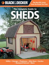 Black & Decker The Complete Guide to Sheds, 2nd Edition: Utility, Storage, Playhouse, Mini-Barn, Garden, Backyard Retreat, More