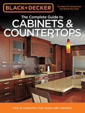 Black & Decker The Complete Guide to Cabinets & Countertops