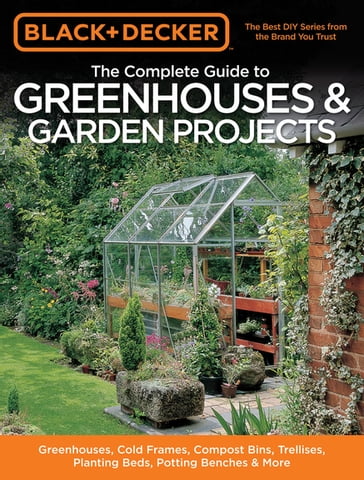 Black & Decker The Complete Guide to Greenhouses & Garden Projects - Philip Schmidt