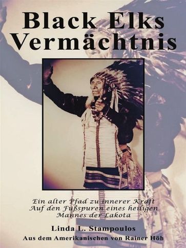 Black Elks Vermächtnis: Ein Alter Pfad Zu Innerer Kraft Auf Den Fußspuren Eines Heiligen Mannes Der Lakota - Linda L. Stampoulos - Rainer Hoh