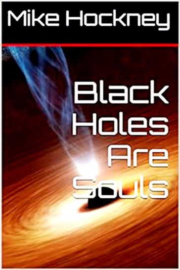 Black Holes Are Souls - Mike Hockney