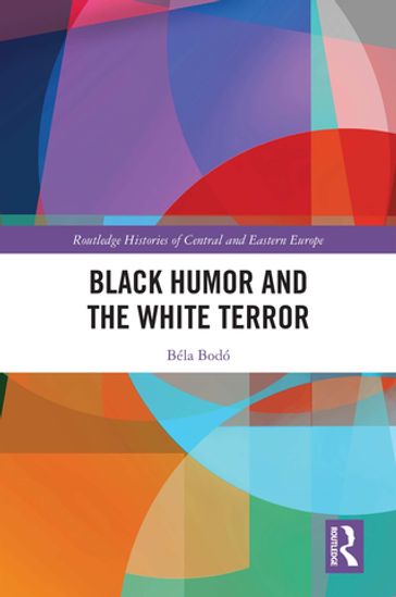 Black Humor and the White Terror - Béla Bodó