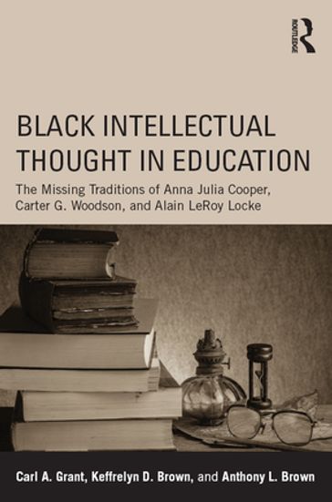 Black Intellectual Thought in Education - Carl A. Grant - Keffrelyn D. Brown - Anthony L. Brown