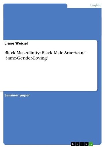 Black Masculinity: Black Male Americans' 'Same-Gender-Loving' - Liane Weigel