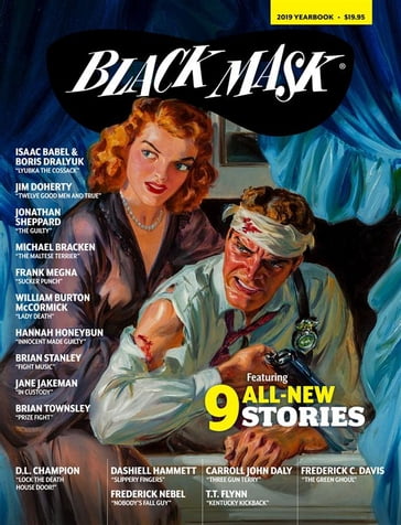 Black Mask 2019 Yearbook - Arthur Rodman Bowker - Boris Dralyuk - Brian Stanley - Brian Townsley - Carroll John Daly - D.L. Champion - Dashiell Hammett - Frank Megna - Frederick C. Davis - Frederick Nebel - Hannah Honeybun - Isaac Babel - Jane Jakeman - Jim Doherty - Jonathan Sheppard - Katrina Younes - Michael Bracken - Norman Saunders - T.T. Flynn - William Burton McCormick