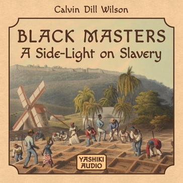 Black Masters a Side Light on Slavery - Calvin Dill Wilson
