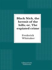 Black Nick, the hermit of the hills; or, The expiated crime