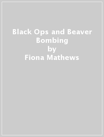 Black Ops and Beaver Bombing - Fiona Mathews - Tim Kendall
