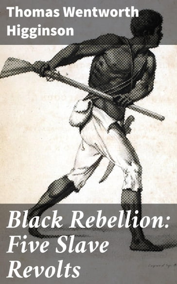 Black Rebellion: Five Slave Revolts - Thomas Wentworth Higginson