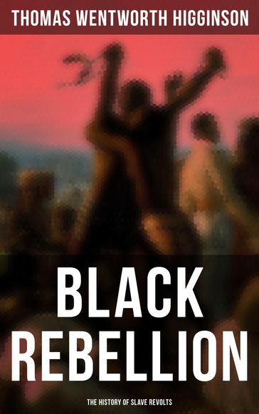 Black Rebellion: The History of Slave Revolts - Thomas Wentworth Higginson