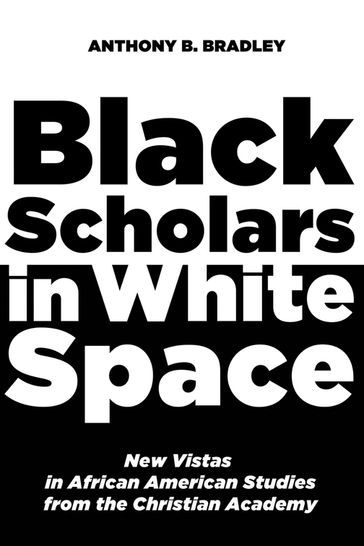 Black Scholars in White Space - Anthony B. Bradley