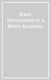 Black Scholarship in a White Academy