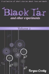 Black Tar and Other Experiments: A collection of short stories about love and death. Volume 2.