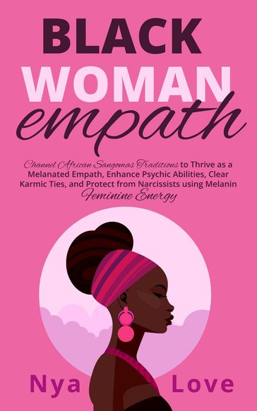 Black Woman Empath: Channel African Sangomas Traditions to Thrive as a Melanated Empath, Enhance Psychic Abilities, Clear Karmic Ties, and Protect from Narcissists using Melanin Feminine Energy - Nya Love