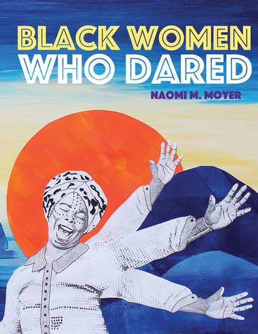 Black Women Who Dared - Naomi M. Moyer