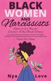 Black Women and Narcissists: Refuse to be Abused Discover Why Black Women are Targets for Narcissistic Men, Reclaim Your Stolen Self-Worth, and Stop Being Devalued so You Can Emotionally Heal For Good