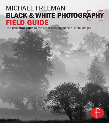 Black and White Photography Field Guide - Michael Freeman