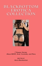 Blackbottom Erotica Collection: 7 Steamy Stories About BDSM, Anal, Cuckolds, and More