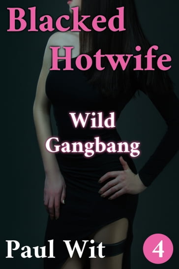 Blacked Hotwife: 4.Wild Gangbang - Paul Wit