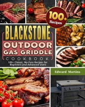 Blackstone Outdoor Gas Griddle Cookbook: 100+ Classic, No-Fuss Recipes for Beginners and Advanced Users