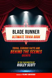 Blade Runner - Ultimate Trivia Book: Trivia: Curious Facts And Behind The Scenes Secrets Of The Film Directed By Ridley Scott