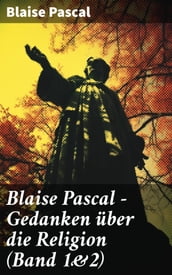 Blaise Pascal - Gedanken über die Religion (Band 1&2)