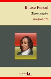 Blaise Pascal : Oeuvres complètes et annexes (mises en français moderne, annotées, illustrées)