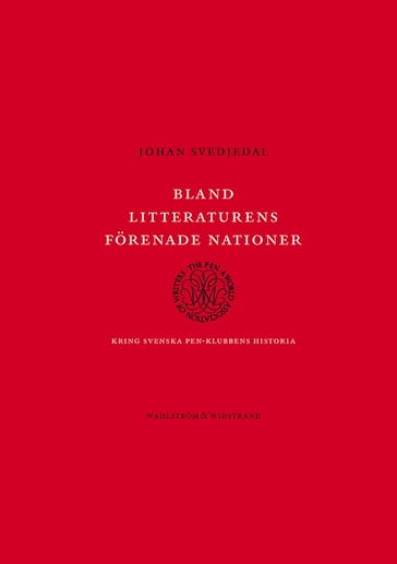 Bland litteraturens förenade nationer : Kring svenska PEN-klubbens historia - Johan Svedjedal - Nina Ulmaja