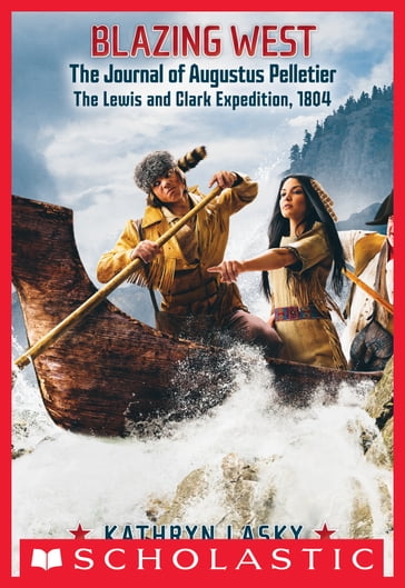 Blazing West: The Journal of Augustus Pelletie, The Lewis and Clark Expedition, 1804 - Kathryn Lasky