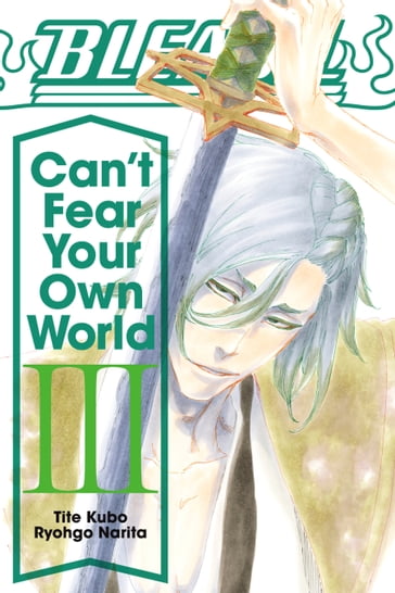 Bleach: Can't Fear Your Own World, Vol. 3 - Ryogo Narita