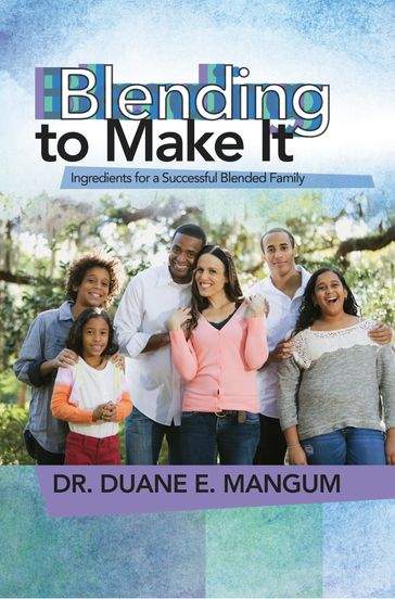 Blending to Make It: Ingredients for a Successful Blended Family - Dr. Duane E. Mangum