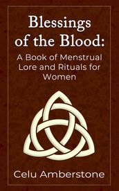 Blessings of the Blood: A Book of Menstrual Lore and Rituals for Women