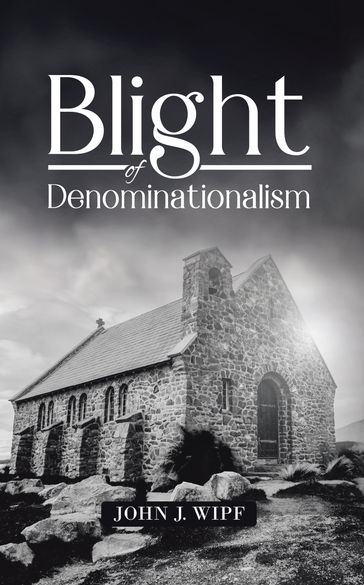 Blight of Denominationalism - John J. Wipf
