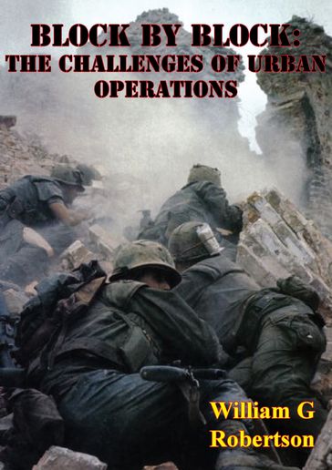 Block By Block: The Challenges Of Urban Operations [Illustrated Edition] - William G. Robertson