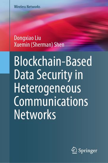 Blockchain-Based Data Security in Heterogeneous Communications Networks - Dongxiao Liu - Xuemin (Sherman) Shen