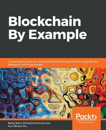 Blockchain By Example - Bellaj Badr - Richard Horrocks - Xun (Brian) Wu