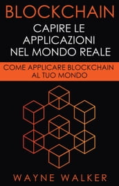 Blockchain: Capire Le Applicazioni Nel Mondo Reale