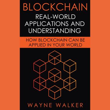 Blockchain: Real-World Applications And Understanding - WAYNE WALKER