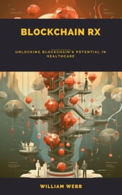 Blockchain Rx: Unlocking Blockchain s Potential in Healthcare