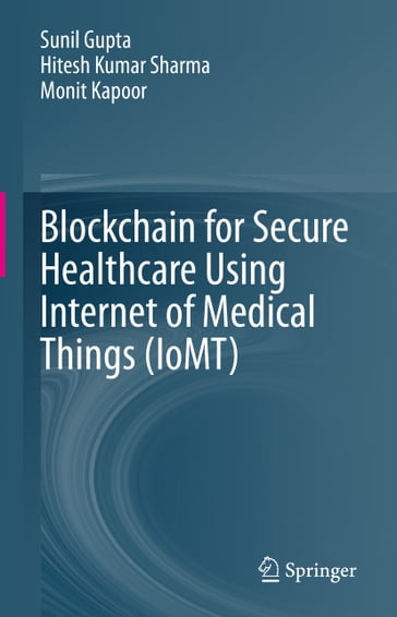 Blockchain for Secure Healthcare Using Internet of Medical Things (IoMT) - Sunil Gupta - Hitesh Kumar Sharma - Monit Kapoor