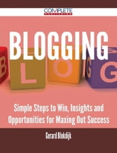 Blogging - Simple Steps to Win, Insights and Opportunities for Maxing Out Success