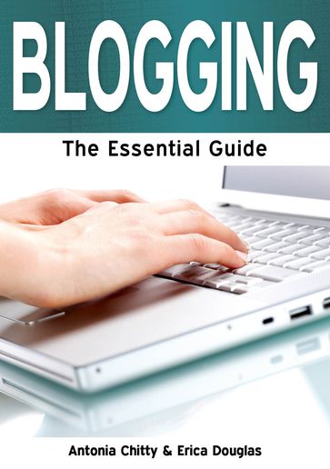 Blogging: The Essential Guide - Antonia Chitty - Erica Douglas