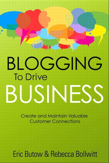 Blogging to Drive Business: Create and Maintain Valuable Customer Connections - Eric Butow - Rebecca Bollwitt