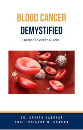 Blood Cancer Demystified: Doctor s Secret Guide