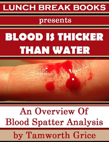 Blood Is Thicker Than Water: An Overview of Blood Spatter Analysis - Tamworth Grice