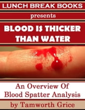 Blood Is Thicker Than Water: An Overview of Blood Spatter Analysis