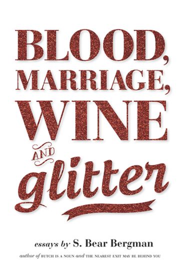 Blood, Marriage, Wine, & Glitter - S. Bear Bergman