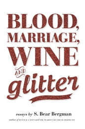 Blood, Marriage, Wine, & Glitter