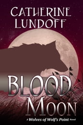 Blood Moon: A Wolves of Wolf s Point Novel