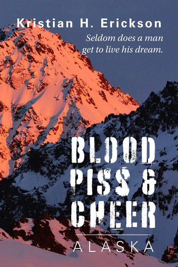 Blood Piss & Cheer: Alaska - Kristian H. Erickson
